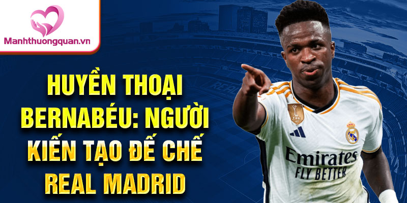 Huyền thoại bernabéu: người kiến tạo đế chế real madrid