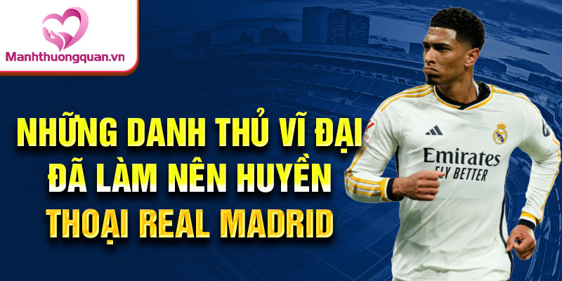 Những danh thủ vĩ đại đã làm nên huyền thoại real madrid