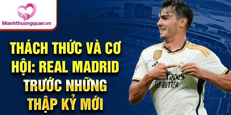 Thách thức và cơ hội: Real Madrid trước những thập kỷ mới