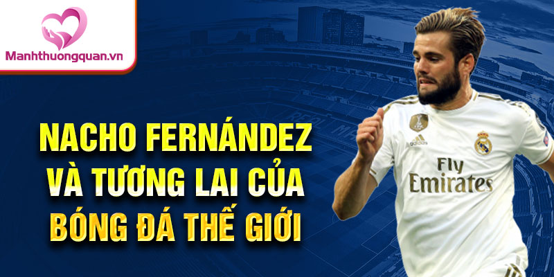 Nacho Fernández và tương lai của bóng đá thế giới