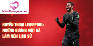 Huyền thoại liverpool: những gương mặt đã làm nên lịch sử