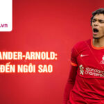 Trent alexander-arnold: từ tuổi thơ đến ngôi sao