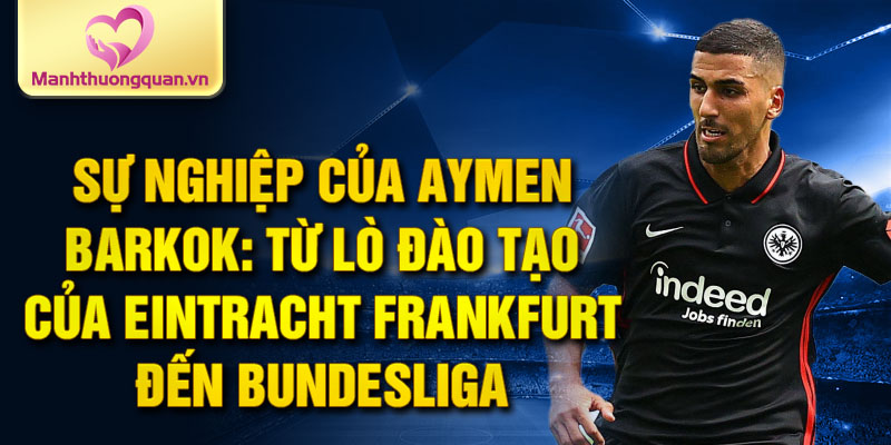 Sự nghiệp của Aymen Barkok: Từ lò đào tạo của Eintracht Frankfurt đến Bundesliga