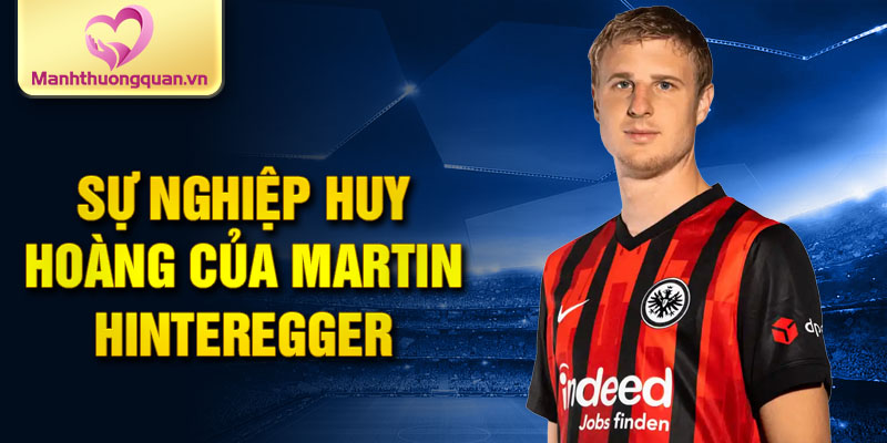 Sự nghiệp huy hoàng của Martin Hinteregger
